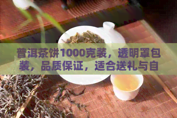 普洱茶饼1000克装，透明罩包装，品质保证，适合送礼与自饮的全方位选择