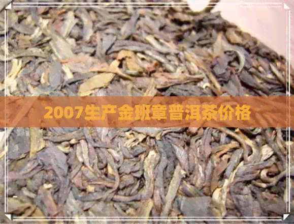 2007生产金班章普洱茶价格