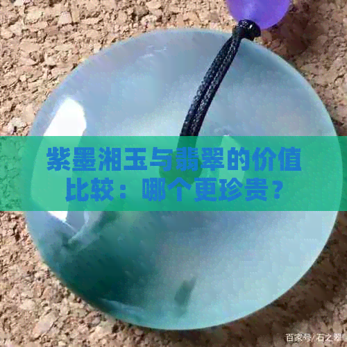 紫墨湘玉与翡翠的价值比较：哪个更珍贵？