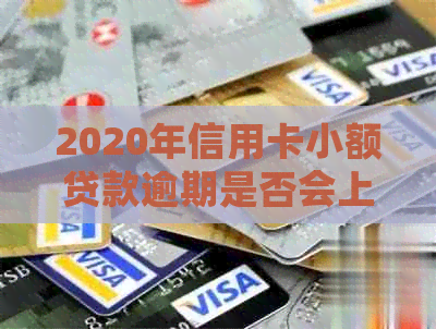 2020年信用卡小额贷款逾期是否会上门：真实情况揭秘