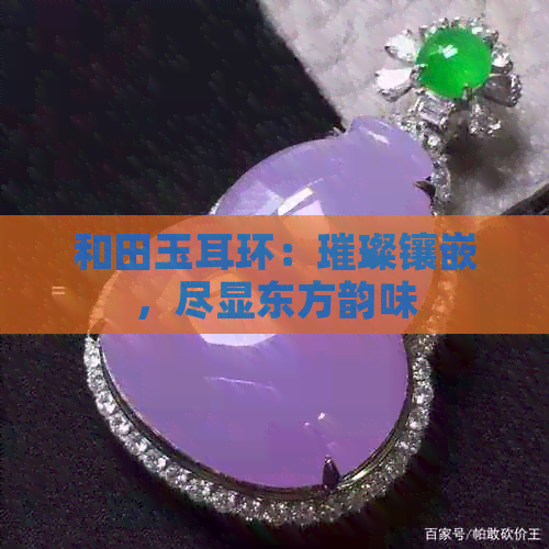 和田玉耳环：璀璨镶嵌，尽显东方韵味