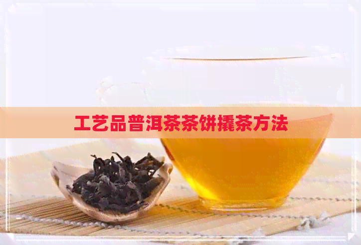 工艺品普洱茶茶饼撬茶方法