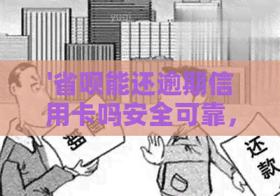 '省呗能还逾期信用卡吗安全可靠，真的吗？'