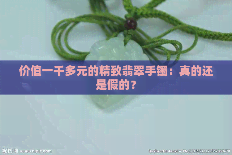 价值一千多元的精致翡翠手镯：真的还是假的？