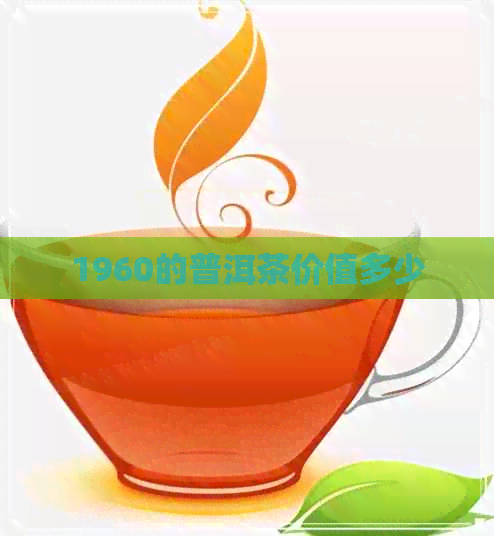 1960的普洱茶价值多少