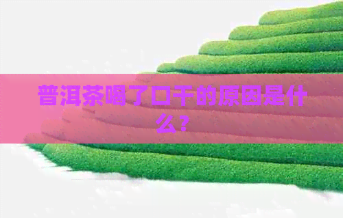 普洱茶喝了口干的原因是什么？