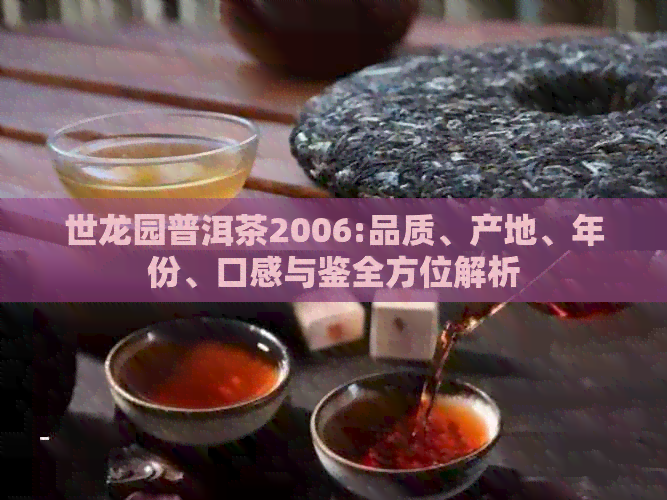 世龙园普洱茶2006:品质、产地、年份、口感与鉴全方位解析