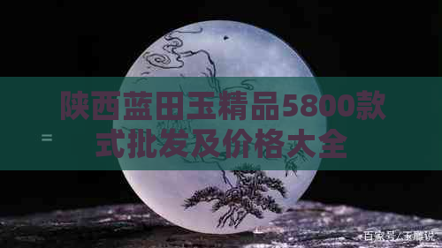 陕西蓝田玉精品5800款式批发及价格大全