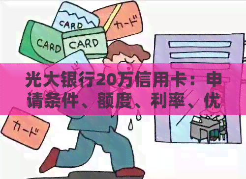 光大银行20万信用卡：申请条件、额度、利率、优及还款方式等全面解析