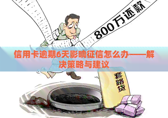 信用卡逾期6天影响怎么办——解决策略与建议