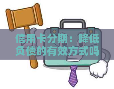 信用卡分期：降低负债的有效方式吗？分期后是否占用额度？