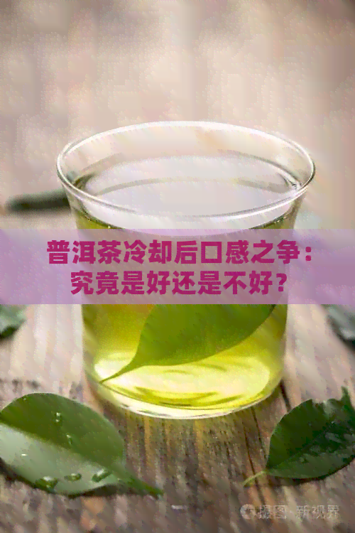 普洱茶冷却后口感之争：究竟是好还是不好？