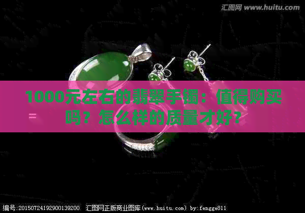 1000元左右的翡翠手镯：值得购买吗？怎么样的质量才好？