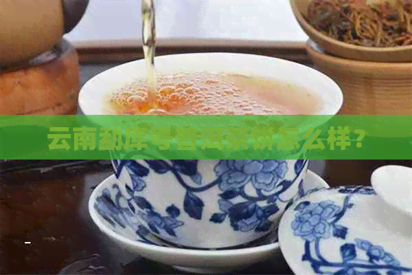 云南勐库号普洱茶饼怎么样？