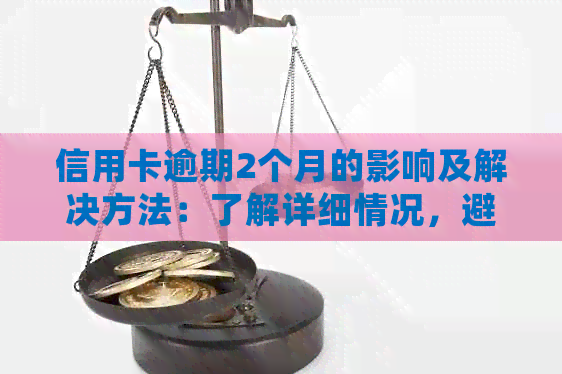 信用卡逾期2个月的影响及解决方法：了解详细情况，避免信用受损