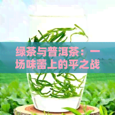 绿茶与普洱茶：一场味蕾上的平之战