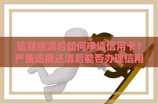 逾期结清后如何申请信用卡？严重逾期还清后能否办理信用卡？