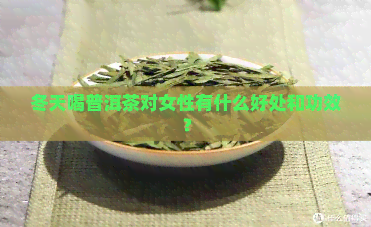 冬天喝普洱茶对女性有什么好处和功效？