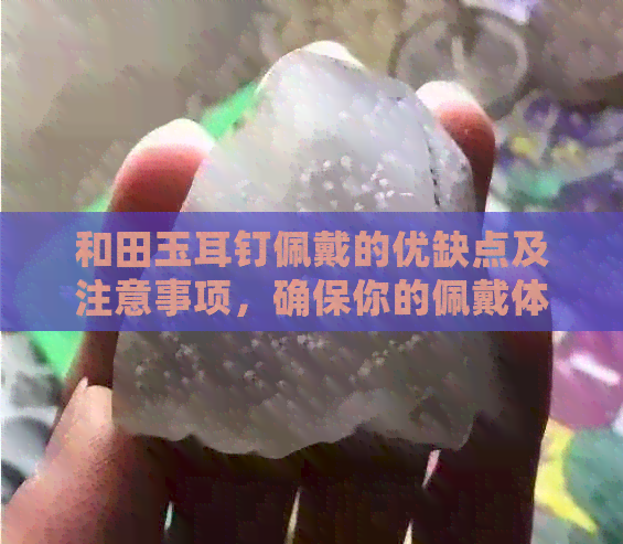 和田玉耳钉佩戴的优缺点及注意事项，确保你的佩戴体验