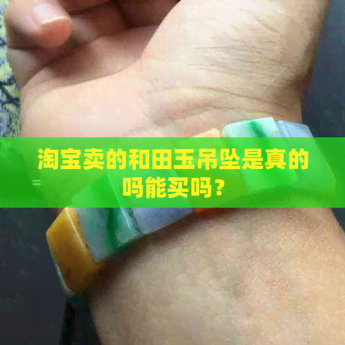 淘宝卖的和田玉吊坠是真的吗能买吗？