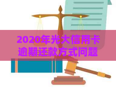 2020年光大信用卡逾期还款方式问题解决