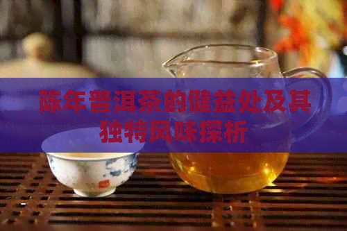 陈年普洱茶的健益处及其独特风味探析