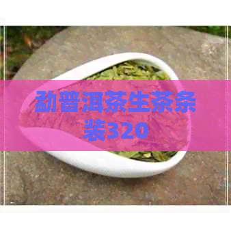 勐普洱茶生茶条装320