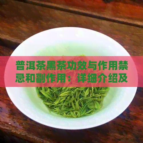 普洱茶黑茶功效与作用禁忌和副作用：详细介绍及注意事项