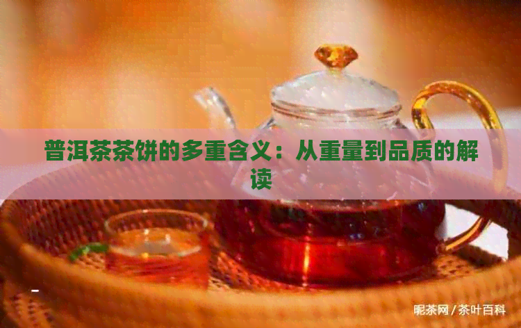 普洱茶茶饼的多重含义：从重量到品质的解读