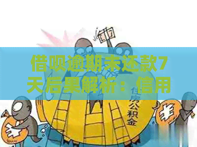 借呗逾期未还款7天后果解析：信用记录受损、罚息累积等全方位影响