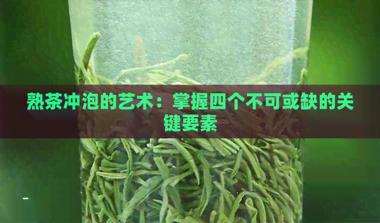 熟茶冲泡的艺术：掌握四个不可或缺的关键要素