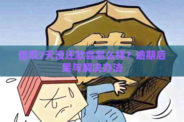 借呗7天没还款会怎么样？逾期后果与解决办法