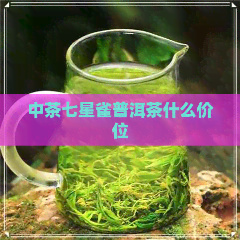 中茶七星雀普洱茶什么价位