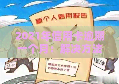 2021年信用卡逾期一个月：解决方法、影响与补救措全面解析