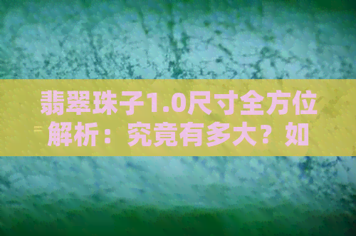 翡翠珠子1.0尺寸全方位解析：究竟有多大？如何挑选？