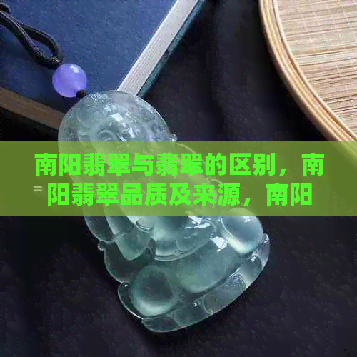 南阳翡翠与翡翠的区别，南阳翡翠品质及来源，南阳玉和翡翠的真实区别