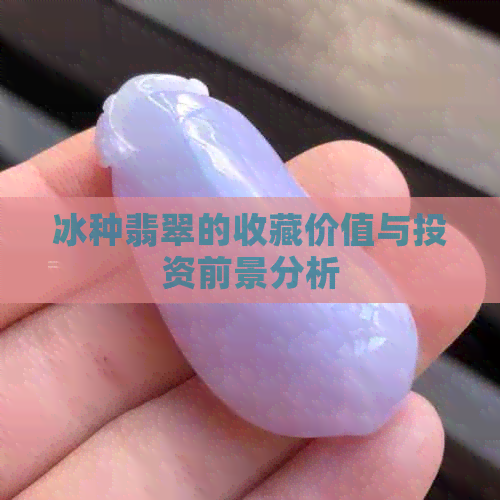 冰种翡翠的收藏价值与投资前景分析