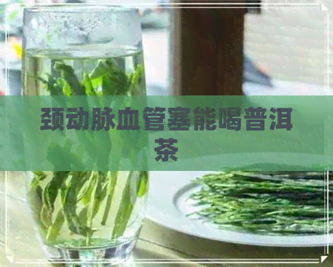 颈动脉血管塞能喝普洱茶