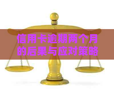 信用卡逾期两个月的后果与应对策略：详细解答与建议