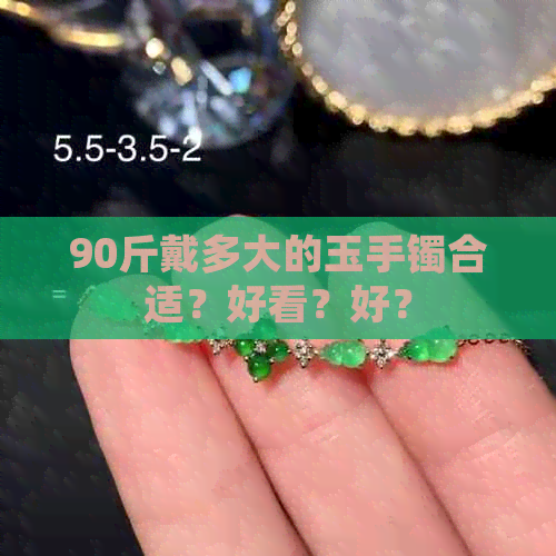 90斤戴多大的玉手镯合适？好看？好？