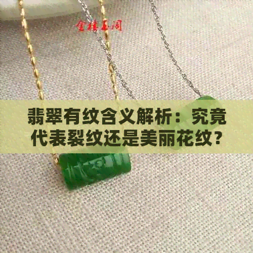 翡翠有纹含义解析：究竟代表裂纹还是美丽花纹？如何鉴别与保养？