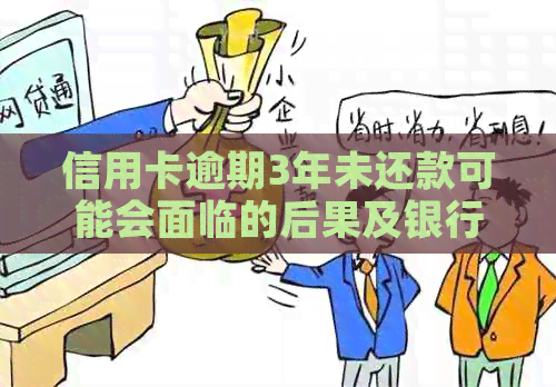 信用卡逾期3年未还款可能会面临的后果及银行方式全面解析