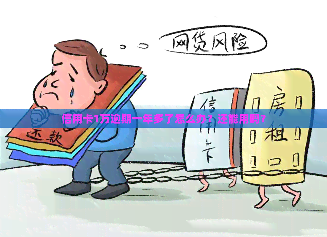 信用卡1万逾期一年多了怎么办？还能用吗？