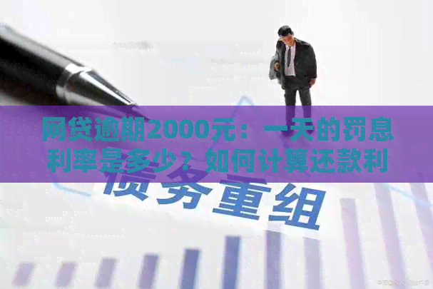 网贷逾期2000元：一天的罚息利率是多少？如何计算还款利息？