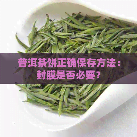 普洱茶饼正确保存方法：封膜是否必要？