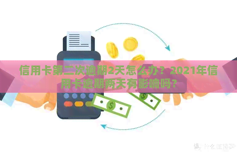 信用卡第二次逾期2天怎么办？2021年信用卡逾期两天有影响吗？