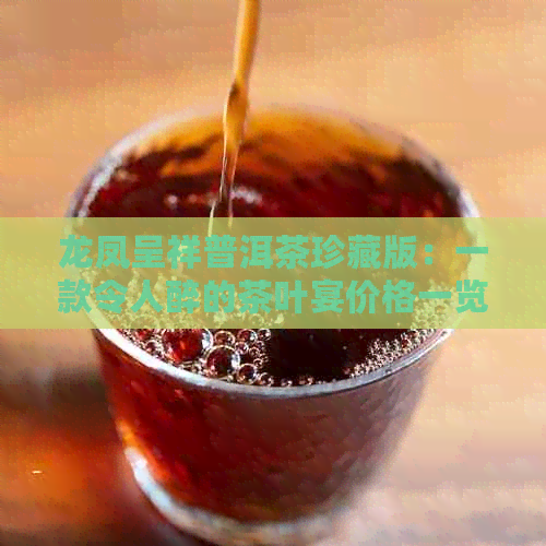 龙凤呈祥普洱茶珍藏版：一款令人醉的茶叶宴价格一览表