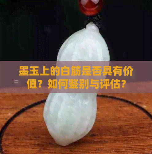 墨玉上的白筋是否具有价值？如何鉴别与评估？