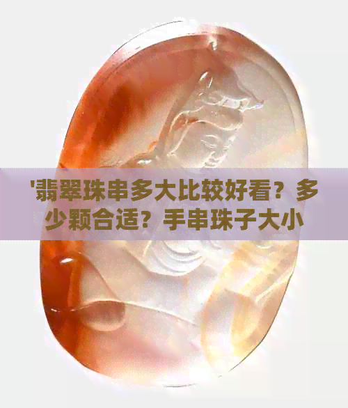 '翡翠珠串多大比较好看？多少颗合适？手串珠子大小如何选择？'