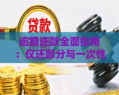 逾期还款全面指南：仅还部分与一次性还清全部有何区别？